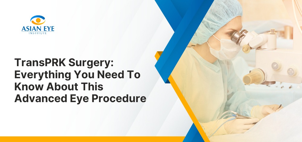 TransPRK Surgery: Everything You Need To Know About This Advanced Eye Procedure