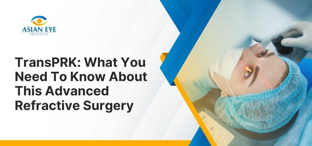 TransPRK: What You Need To Know About This Advanced Refractive Surgery